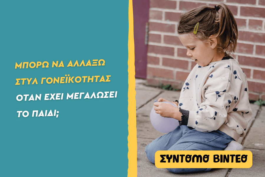 Μπορώ να αλλάξω στυλ γονεϊκότητας όταν έχει μεγαλώσει το παιδί;