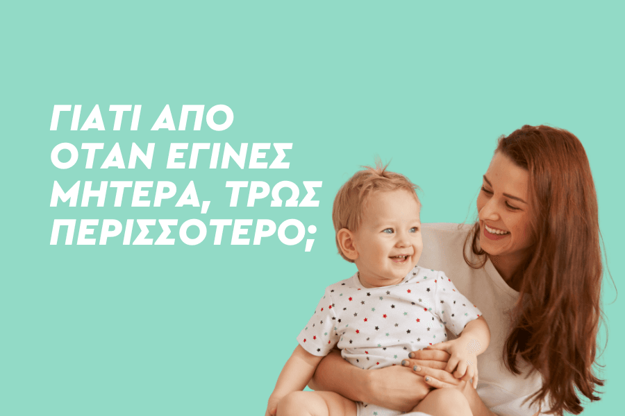 Γιατί από όταν έγινες μητέρα, τρως περισσότερο;