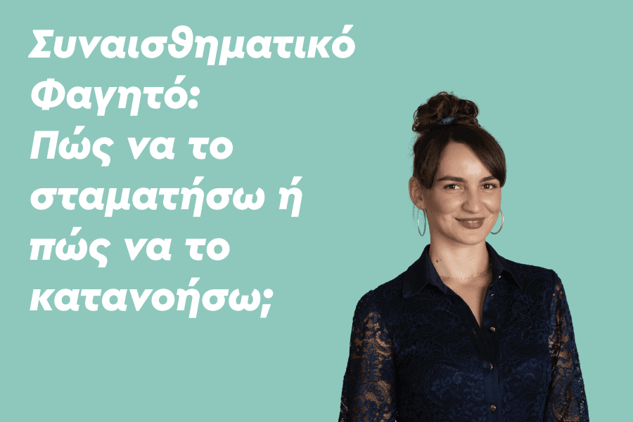 Συναισθηματικό Φαγητό: Πώς να το σταματήσω ή πώς να το κατανοήσω;