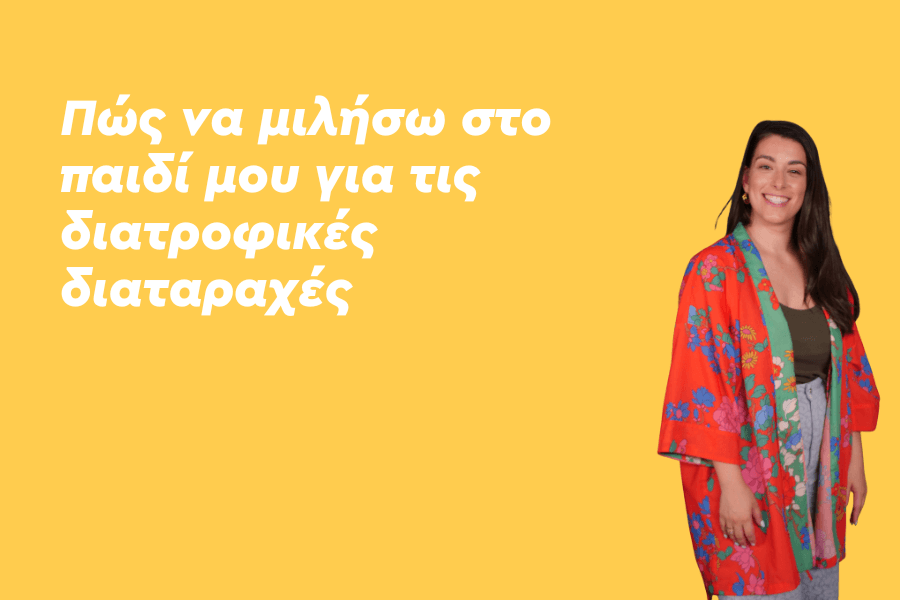 Πώς να μιλήσω στο παιδί μου για τις διατροφικές διαταραχές;