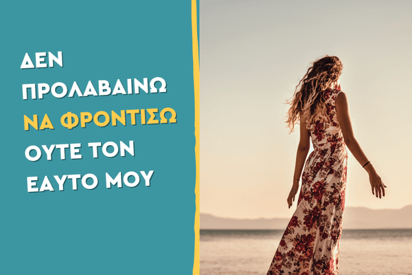 Δεν προλαβαίνω να φροντίσω ούτε τον εαυτό μου