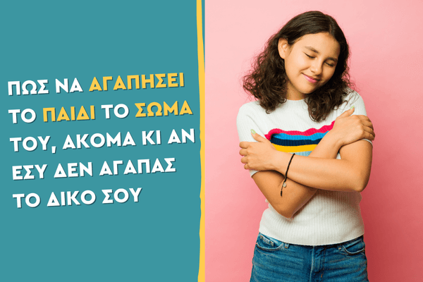 Πώς να αγαπήσει το παιδί το σώμα του, ακόμα κι αν εσύ δεν αγαπάς το δικό σου