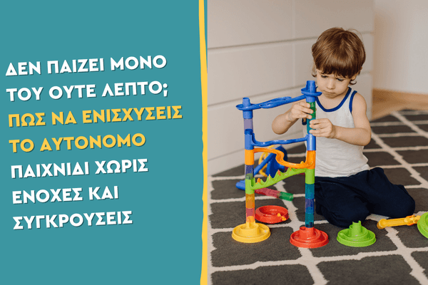 Δεν παίζει μόνο του ούτε λεπτό; Πώς να ενισχύσεις το αυτόνομο παιχνίδι χωρίς ενοχές και συγκρούσεις