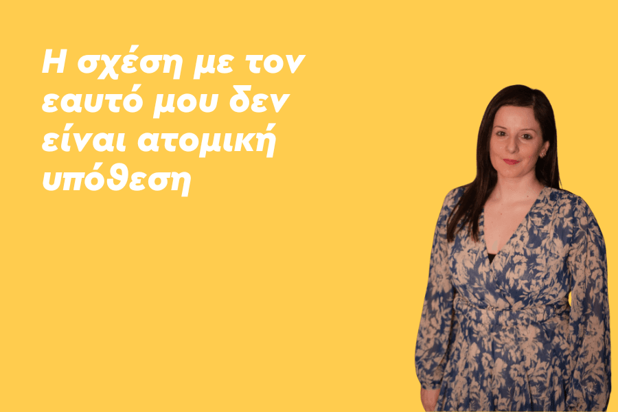 Η σχέση με τον εαυτό μου δεν είναι ατομική υπόθεση